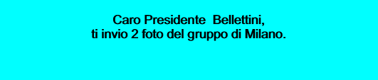  Caro Presidente  Bellettini,  ti